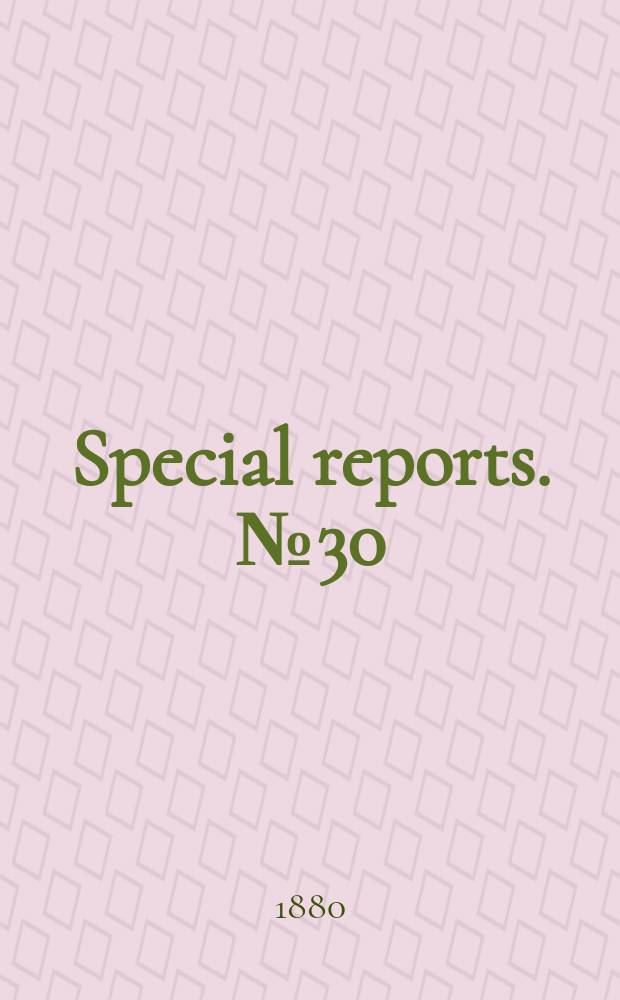 Special reports. №30 : (Report upon the condition of crops, Dec. 1, 1880)