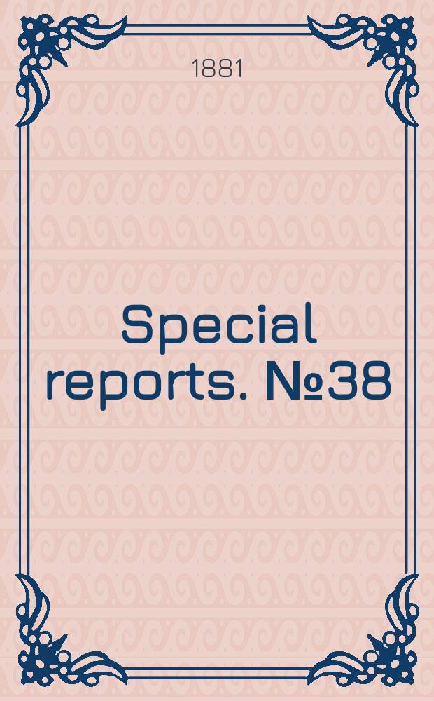 Special reports. №38 : (Report upon the condition of crops, Aug. 1, 1881)