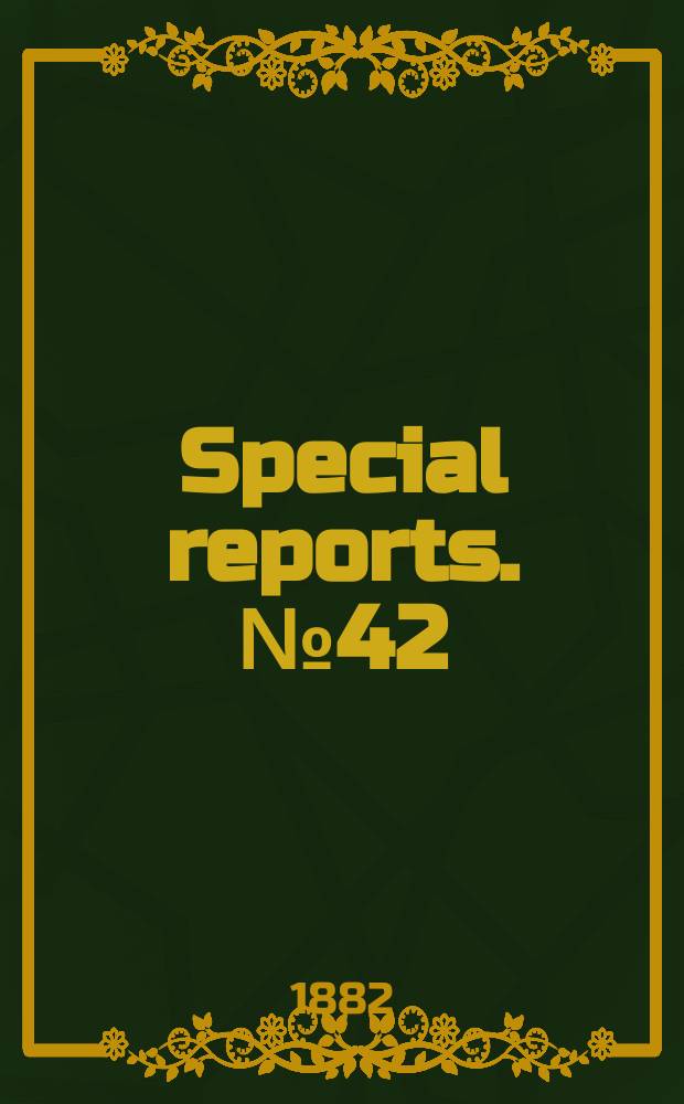 Special reports. №42 : (Report upon the condition of winter grain and upon numbers and condition of farm animals of the United State, Apr. 1882)