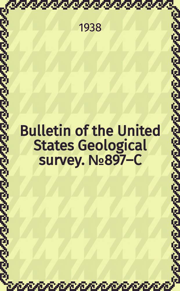 Bulletin of the United States Geological survey. №897–C : Gold placers of the Fortymile, Eagle, and Circle districts, Alaska