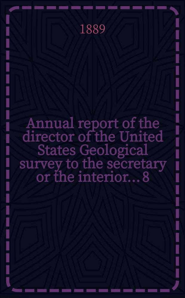 Annual report of the director of the United States Geological survey to the secretary or the interior... 8 : 1886/1887