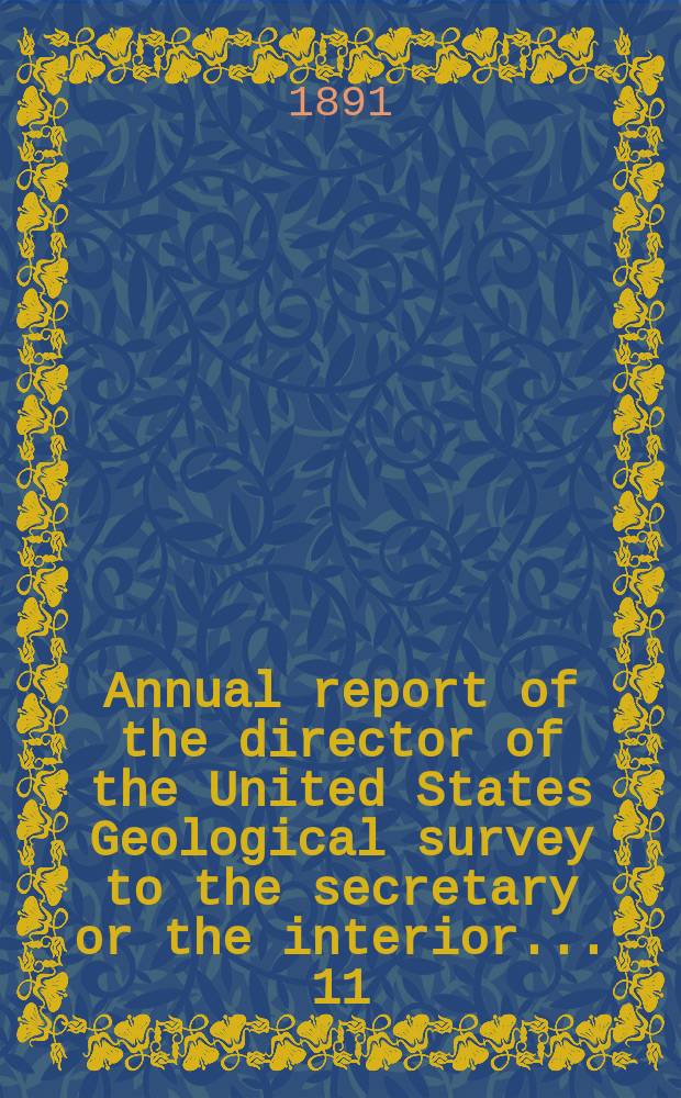 Annual report of the director of the United States Geological survey to the secretary or the interior... 11 : 1889/1890