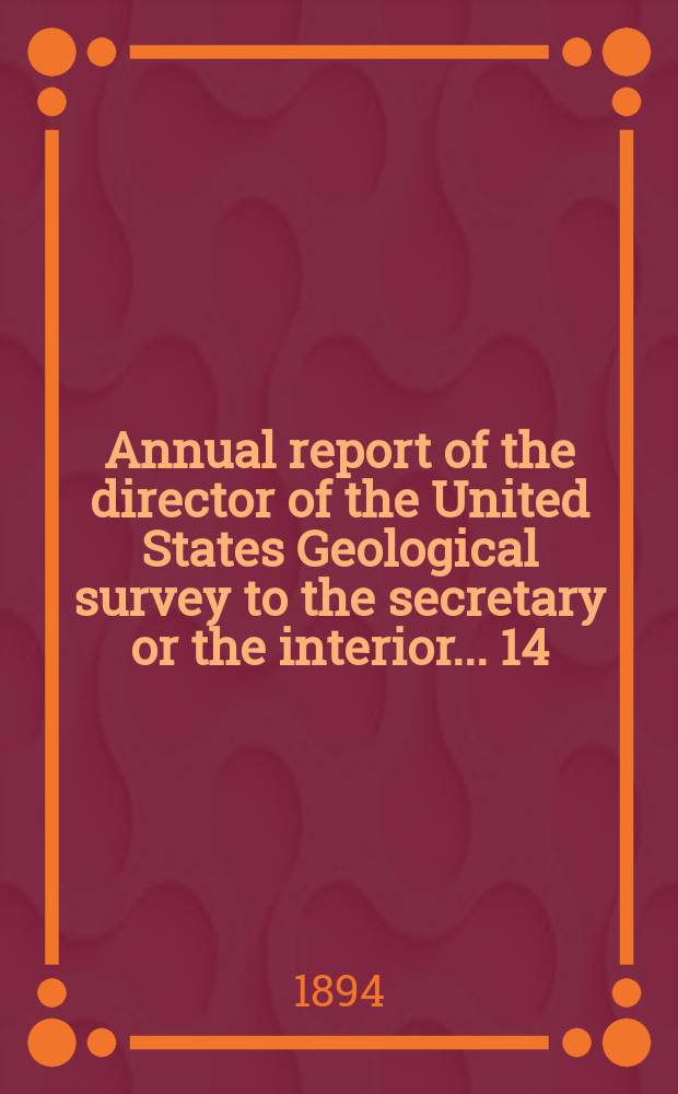Annual report of the director of the United States Geological survey to the secretary or the interior... 14 : 1892/1893