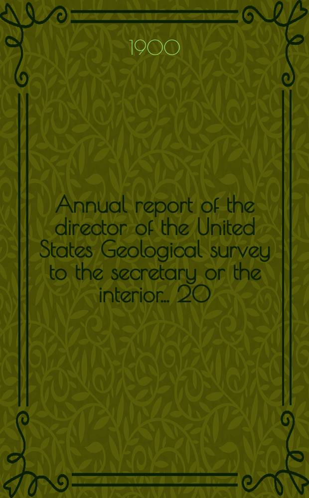 Annual report of the director of the United States Geological survey to the secretary or the interior... 20 : 1898/1899