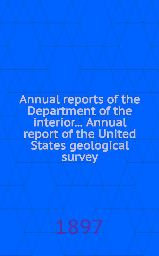 Annual reports of the Department of the interior ... Annual report of the United States geological survey