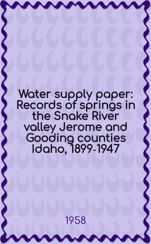 Water supply paper : Records of springs in the Snake River valley Jerome and Gooding counties Idaho, 1899-1947