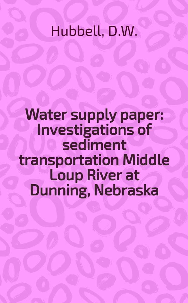 Water supply paper : Investigations of sediment transportation Middle Loup River at Dunning, Nebraska