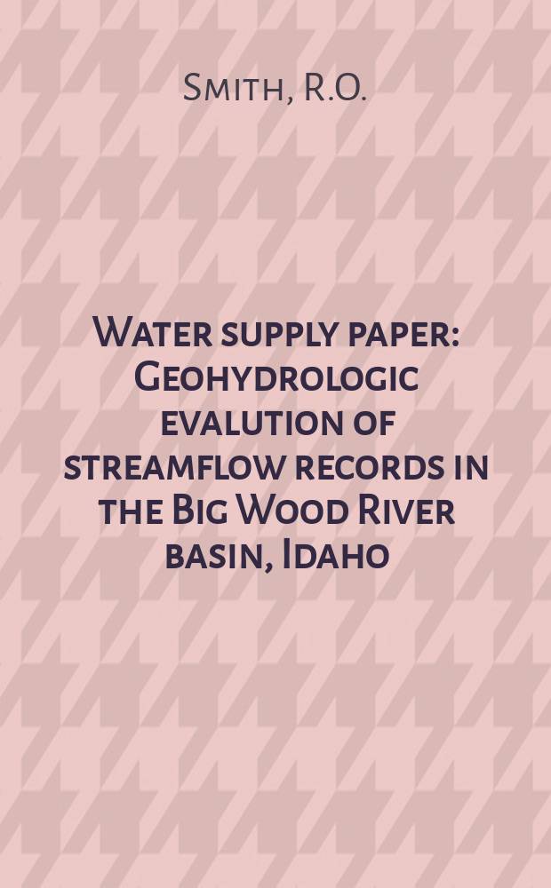 Water supply paper : Geohydrologic evalution of streamflow records in the Big Wood River basin, Idaho