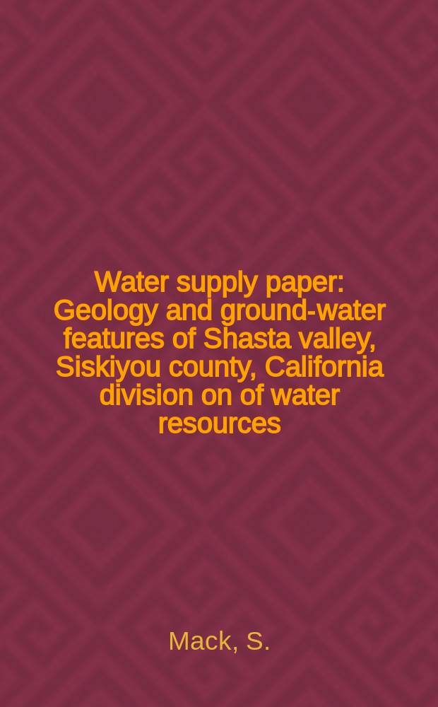 Water supply paper : Geology and ground-water features of Shasta valley, Siskiyou county, California division on of water resources