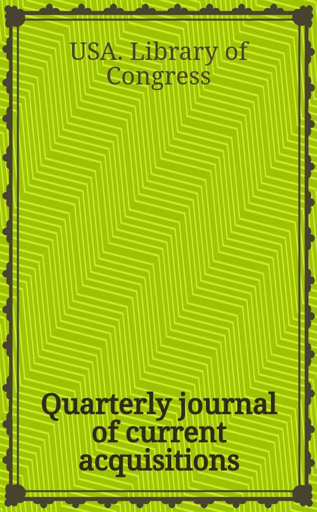 Quarterly journal of current acquisitions : Published as a supplement to the Annual report of the Librarian of Congress