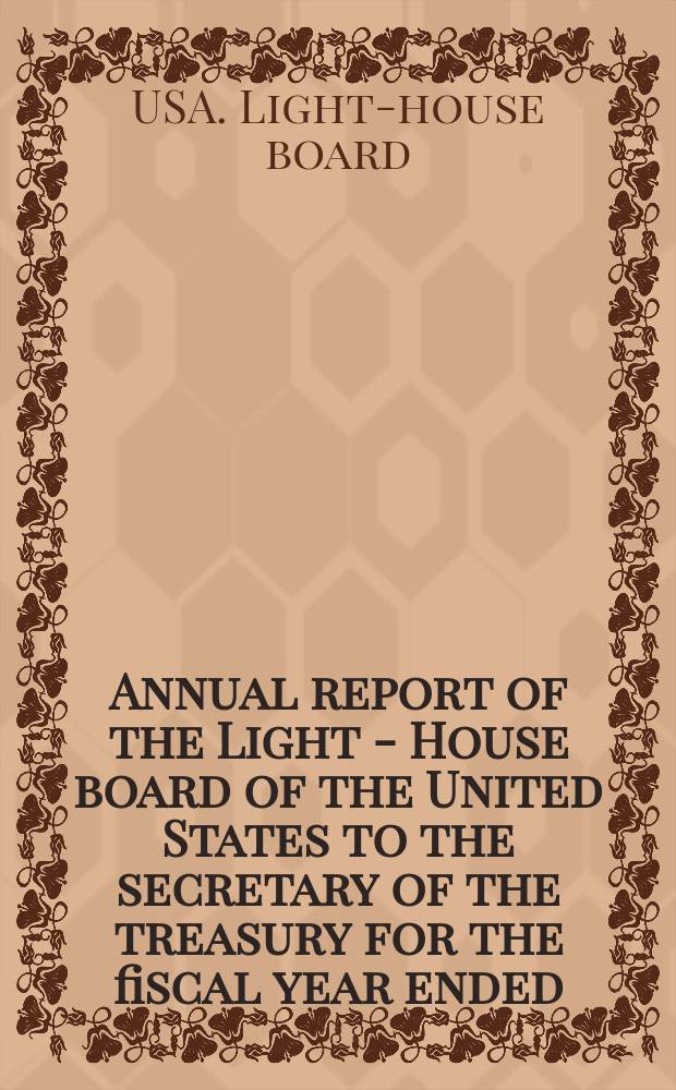 Annual report of the Light - House board of the United States to the secretary of the treasury for the fiscal year ended