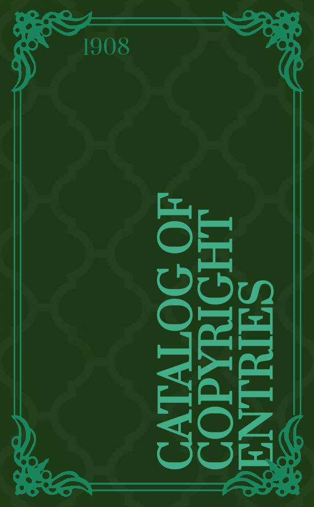 Catalog of copyright entries : Publ. by authority of the acts of Congress of March 3, 1891, of June 30, 1906 and of March 4, 1909 Including list of renewals N.S. Catalog of copyright entries