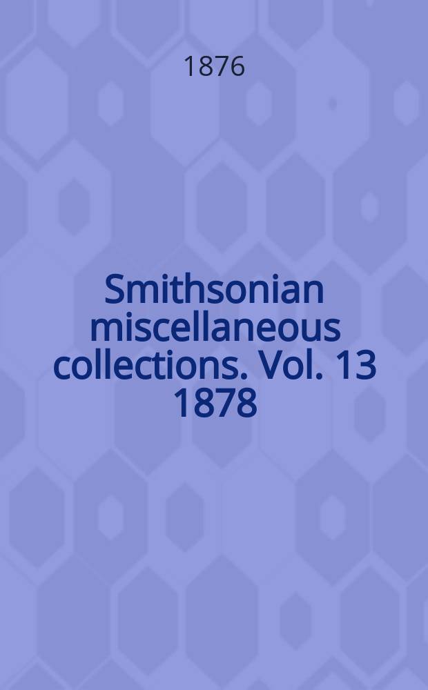 Smithsonian miscellaneous collections. Vol. 13 1878