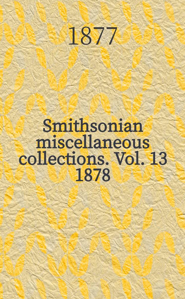 Smithsonian miscellaneous collections. Vol. 13 1878