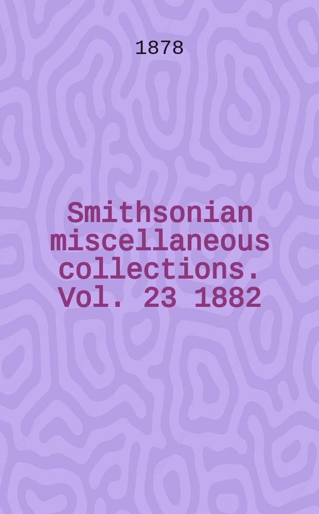 Smithsonian miscellaneous collections. Vol. 23 1882