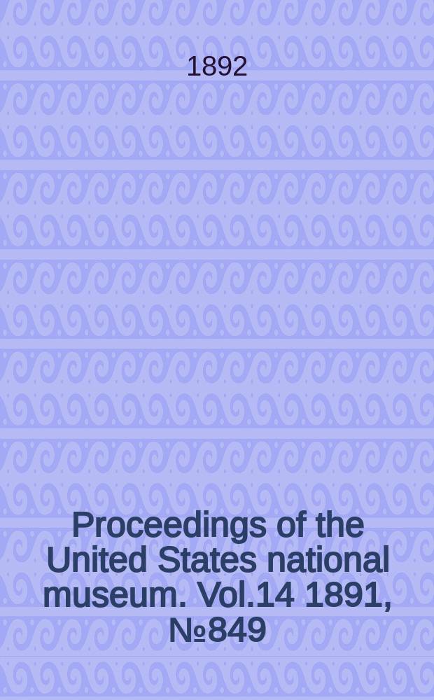 Proceedings of the United States national museum. Vol.14 1891, №849 : Scientific results of explorations by the U.S. Fish comission steamer Albatross