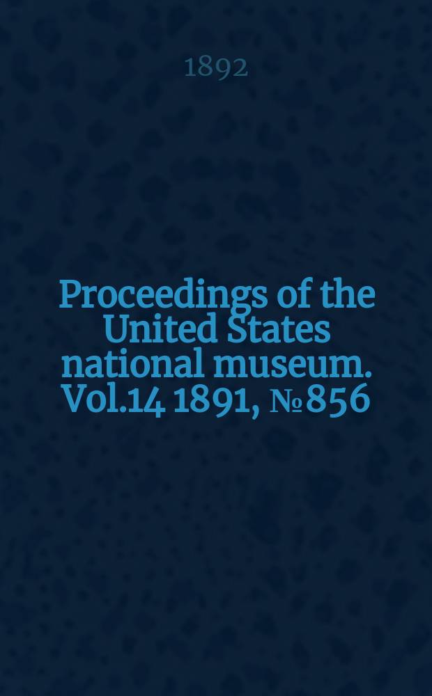Proceedings of the United States national museum. Vol.14 1891, №856 : Scientific results of explorations by the U.S. Fish comission steamer Albatross