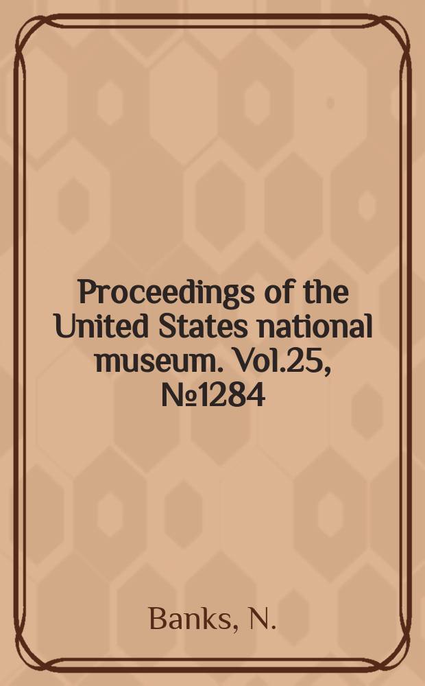 Proceedings of the United States national museum. Vol.25, №1284 : A list of spiders collected in Arizona by ms. Schwarz and Barber during the summer of 1901