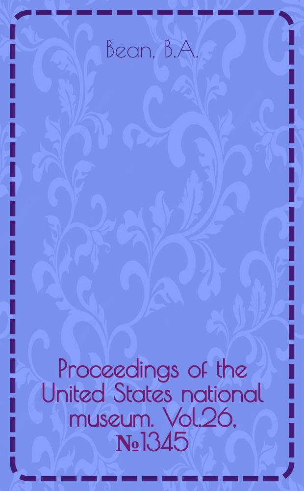 Proceedings of the United States national museum. Vol.26, №1345 : Notice of a small collection of fishes, including a rare eel, recently received from H. Maxwell Lefroy, Bridgetown, Barbados, West Indies