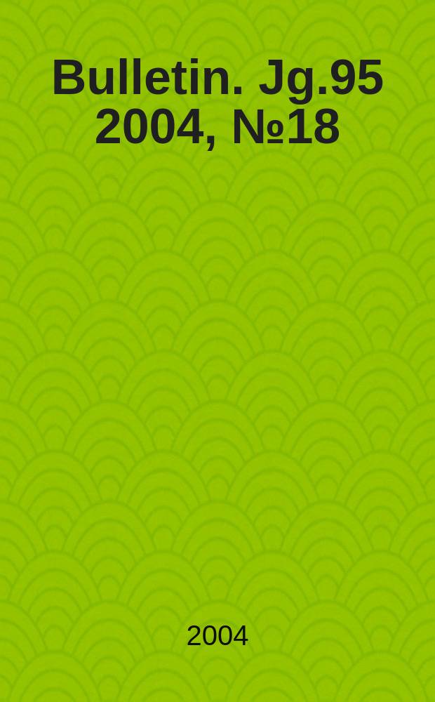 Bulletin. Jg.95 2004, №18