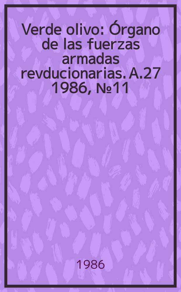 Verde olivo : &Oacute;rgano de las fuerzas armadas revducionarias. A.27 1986, №11