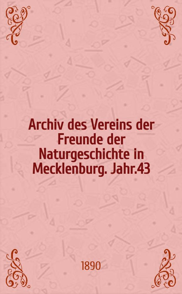 Archiv des Vereins der Freunde der Naturgeschichte in Mecklenburg. Jahr.43 : 1889