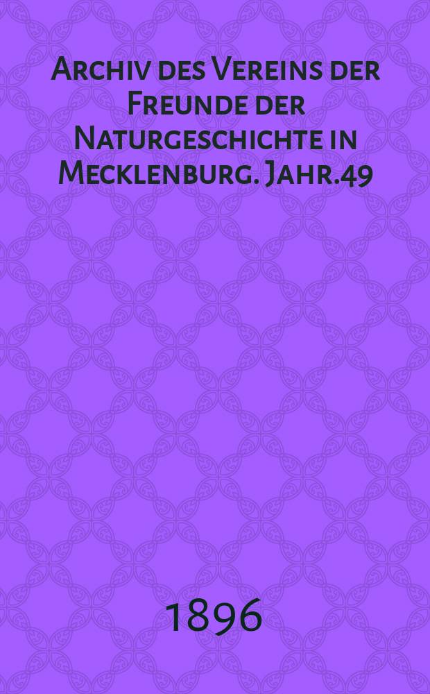 Archiv des Vereins der Freunde der Naturgeschichte in Mecklenburg. Jahr.49 : 1895