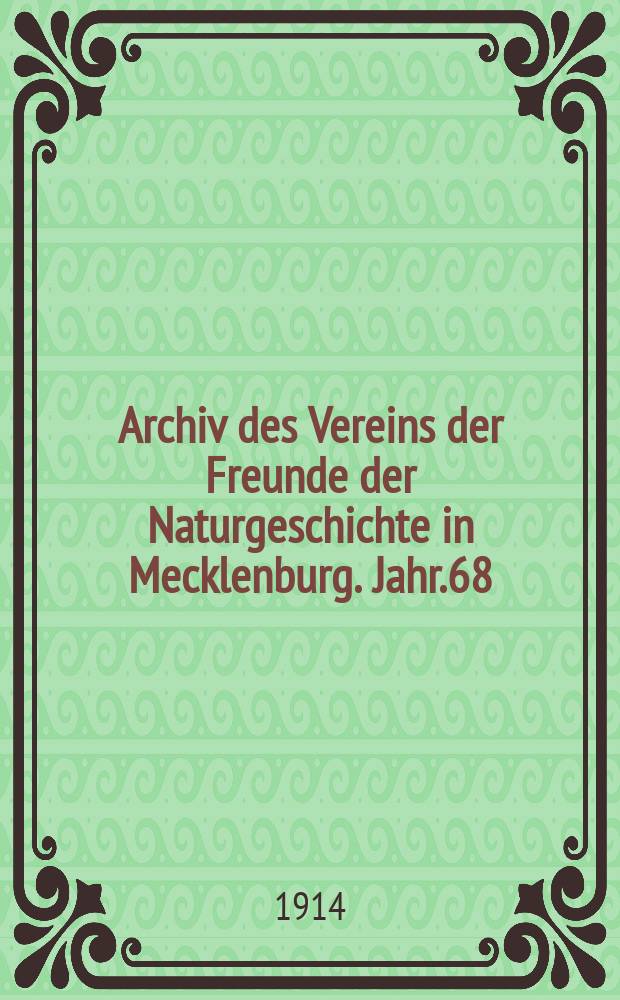 Archiv des Vereins der Freunde der Naturgeschichte in Mecklenburg. Jahr.68 : 1914
