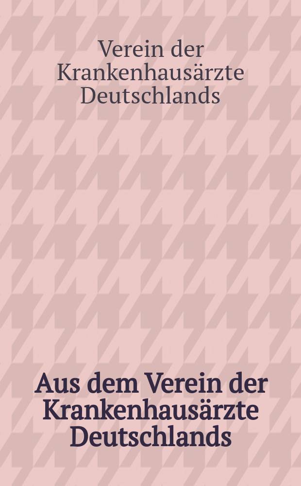 Aus dem Verein der Krankenhausärzte Deutschlands : Beilage zur Zeitschrift für Medizinalbeamte und Krankenhausärzte