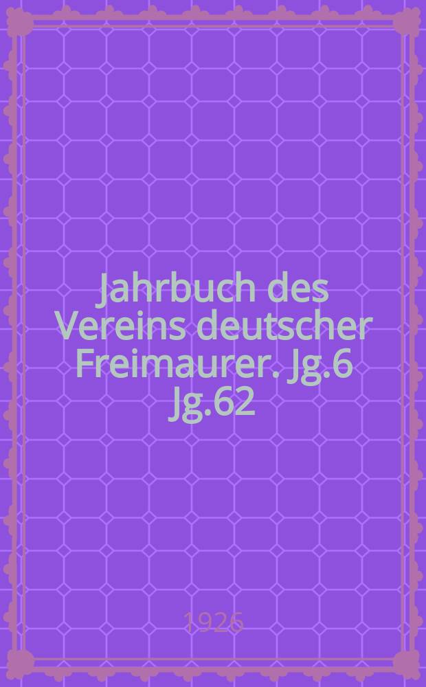 Jahrbuch des Vereins deutscher Freimaurer. Jg.6 Jg.62 : 1925/26