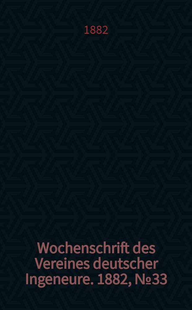 Wochenschrift des Vereines deutscher Ingeneure. 1882, №33
