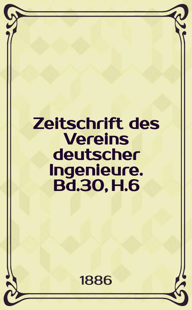 Zeitschrift des Vereins deutscher Ingenieure. Bd.30, H.6