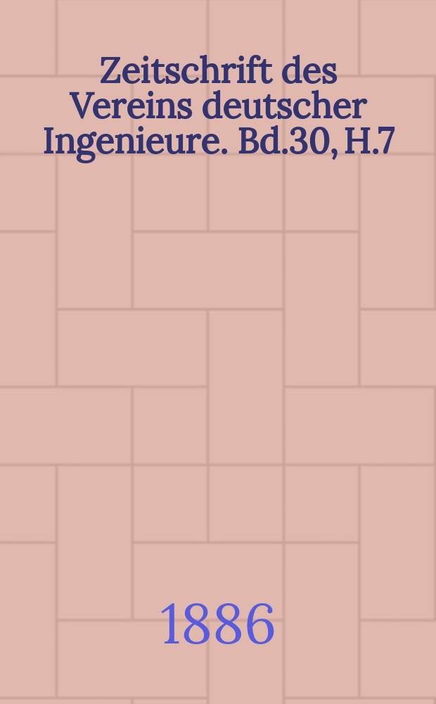 Zeitschrift des Vereins deutscher Ingenieure. Bd.30, H.7