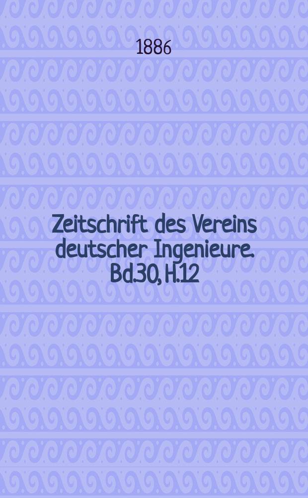 Zeitschrift des Vereins deutscher Ingenieure. Bd.30, H.12