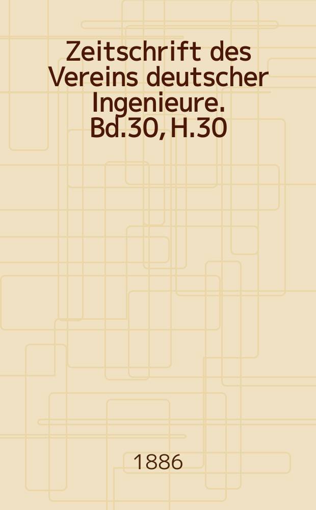 Zeitschrift des Vereins deutscher Ingenieure. Bd.30, H.30