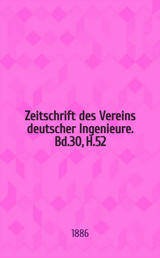 Zeitschrift des Vereins deutscher Ingenieure. Bd.30, H.52