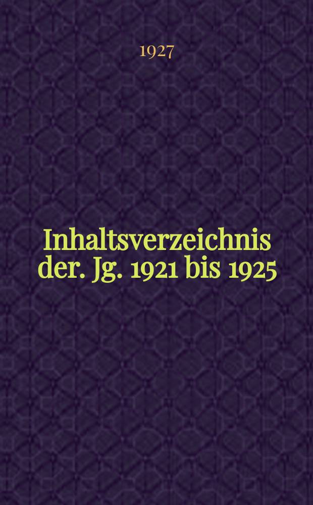 Inhaltsverzeichnis der. Jg. 1921 bis 1925 (Bd. 65 bis 69)