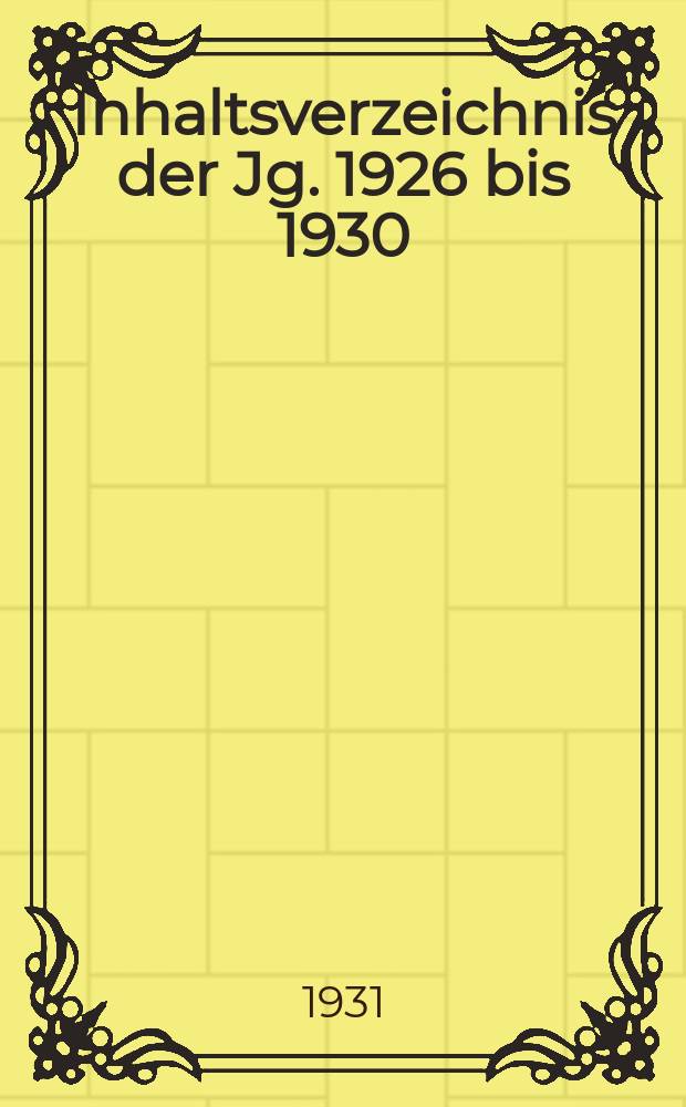 Inhaltsverzeichnis der Jg. 1926 bis 1930 (Bd. 70-74)