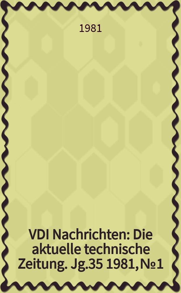 VDI Nachrichten : Die aktuelle technische Zeitung. Jg.35 1981, №1
