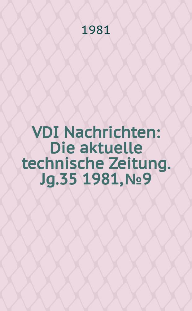 VDI Nachrichten : Die aktuelle technische Zeitung. Jg.35 1981, №9