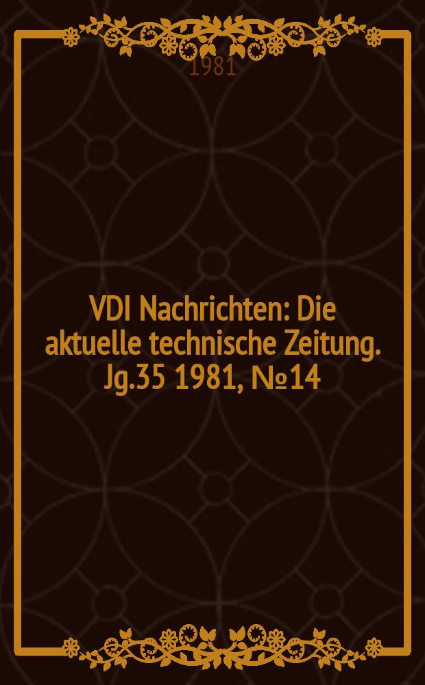 VDI Nachrichten : Die aktuelle technische Zeitung. Jg.35 1981, №14