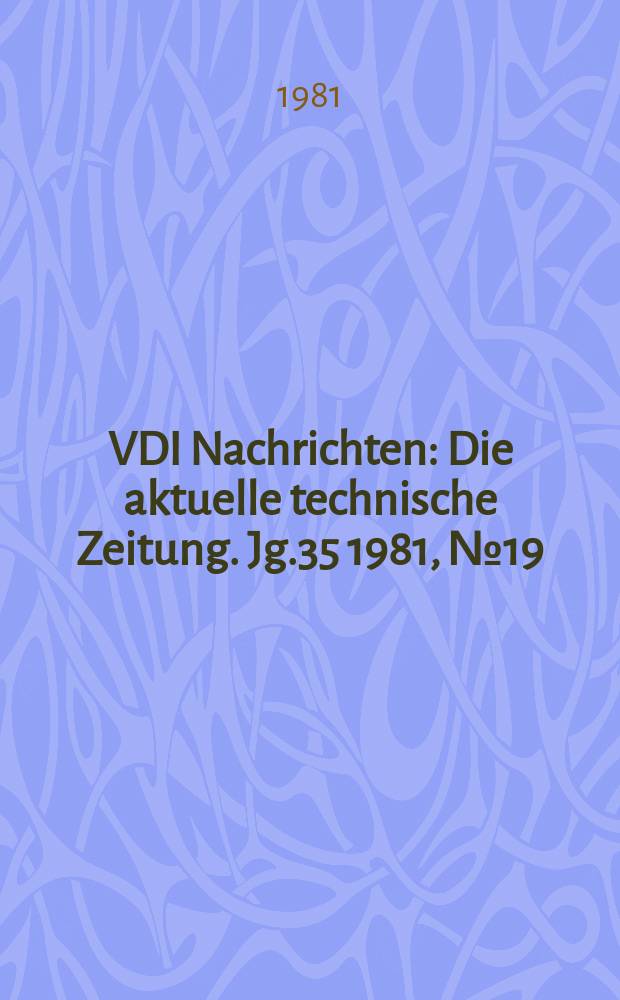 VDI Nachrichten : Die aktuelle technische Zeitung. Jg.35 1981, №19