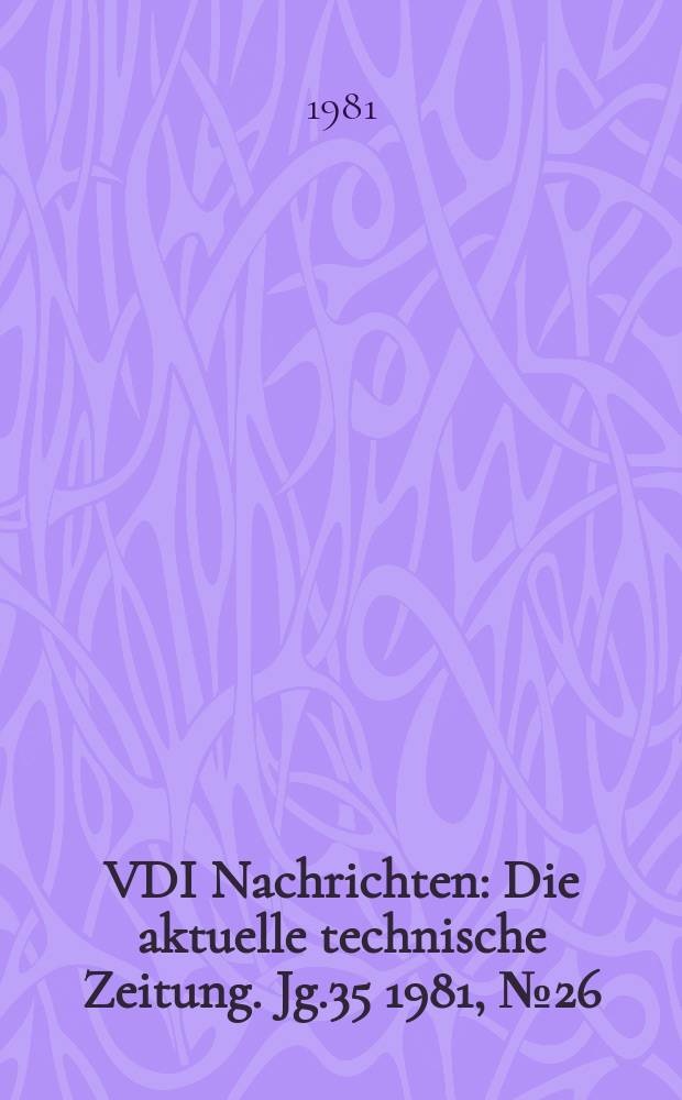 VDI Nachrichten : Die aktuelle technische Zeitung. Jg.35 1981, №26
