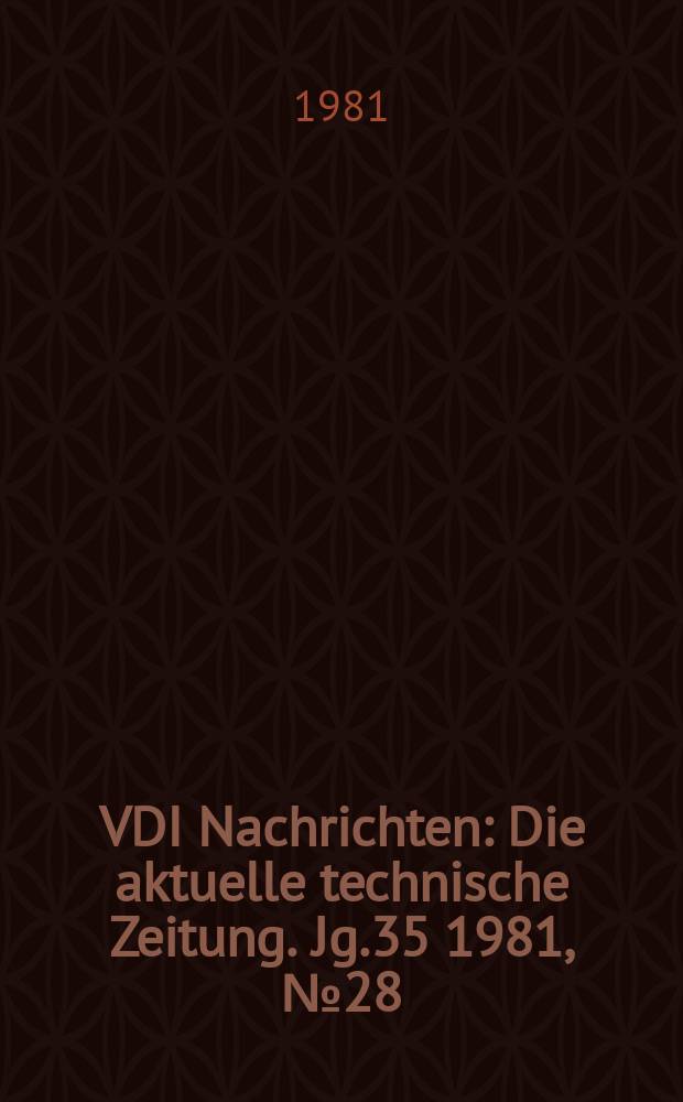 VDI Nachrichten : Die aktuelle technische Zeitung. Jg.35 1981, №28