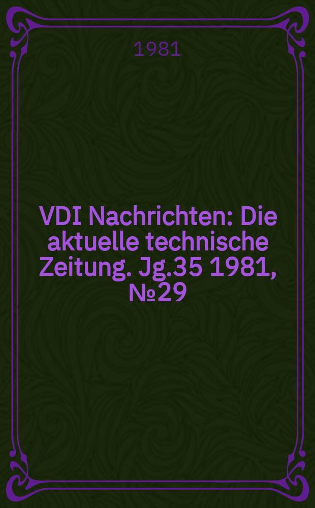 VDI Nachrichten : Die aktuelle technische Zeitung. Jg.35 1981, №29
