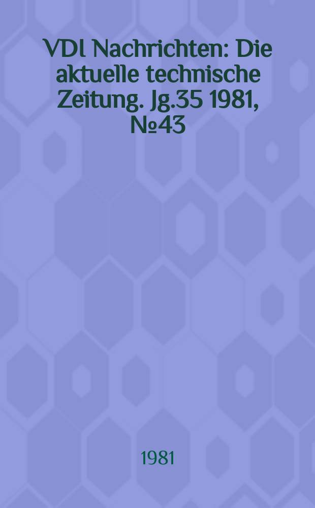 VDI Nachrichten : Die aktuelle technische Zeitung. Jg.35 1981, №43