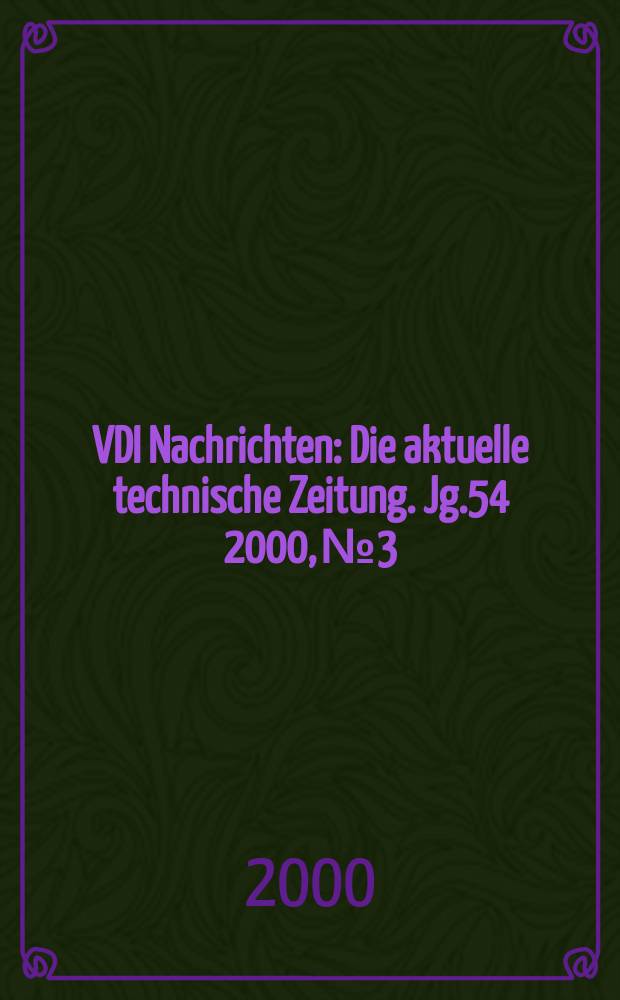 VDI Nachrichten : Die aktuelle technische Zeitung. [Jg.54] 2000, №3