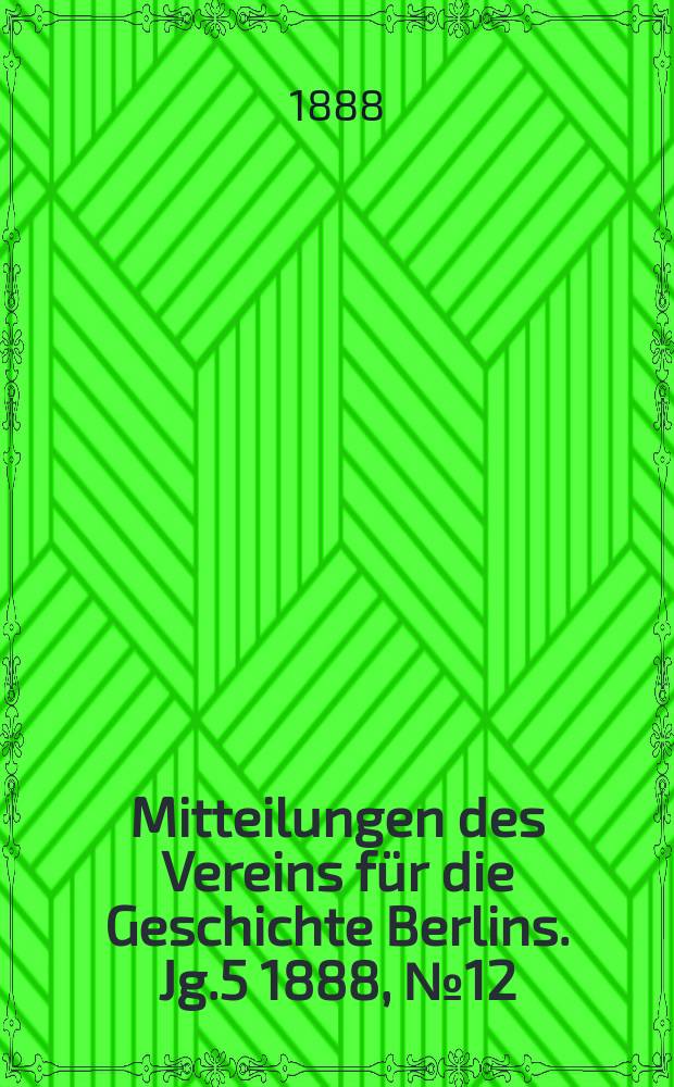Mitteilungen des Vereins für die Geschichte Berlins. Jg.5 1888, №12