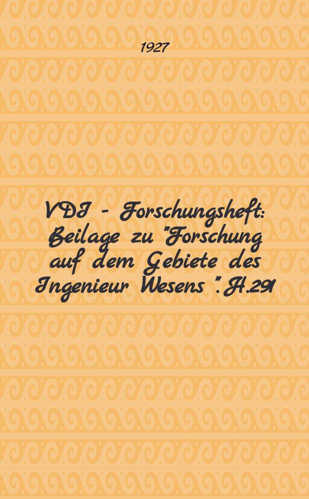 VDI - Forschungsheft : Beilage zu "Forschung auf dem Gebiete des Ingenieur Wesens ". H.291 : Untersuchungen über den Einfluss des Druckes auf die Zähigkeit von Olen und seine Bedeutung für die Schmiertechnik
