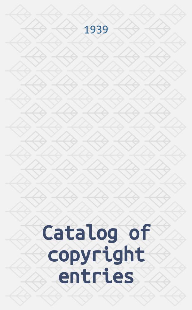 Catalog of copyright entries : Publ. by authority of the acts of Congress of March 3 1891 of June 30, 1906 and of March 4, 1909 Contributions to newspapers or periodicals etc. Lectures sermons addresses for oral delivery maps N.S. 1939, Vol.36, №1